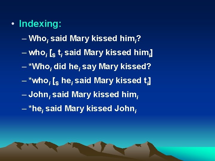  • Indexing: – Whoi said Mary kissed himi? – whoi [S ti said