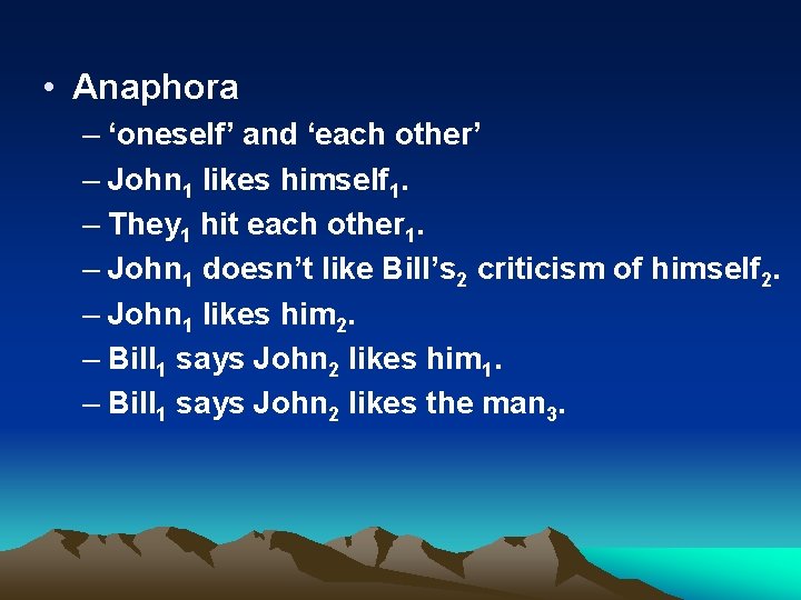  • Anaphora – ‘oneself’ and ‘each other’ – John 1 likes himself 1.