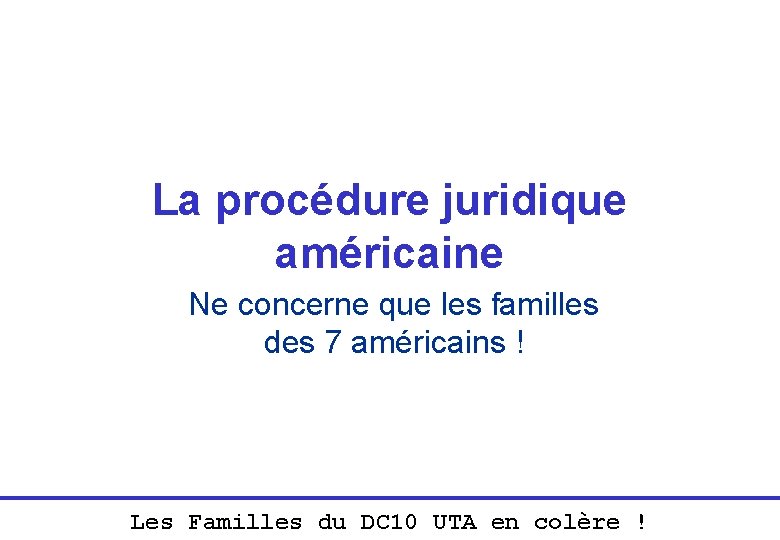 La procédure juridique américaine Ne concerne que les familles des 7 américains ! Les