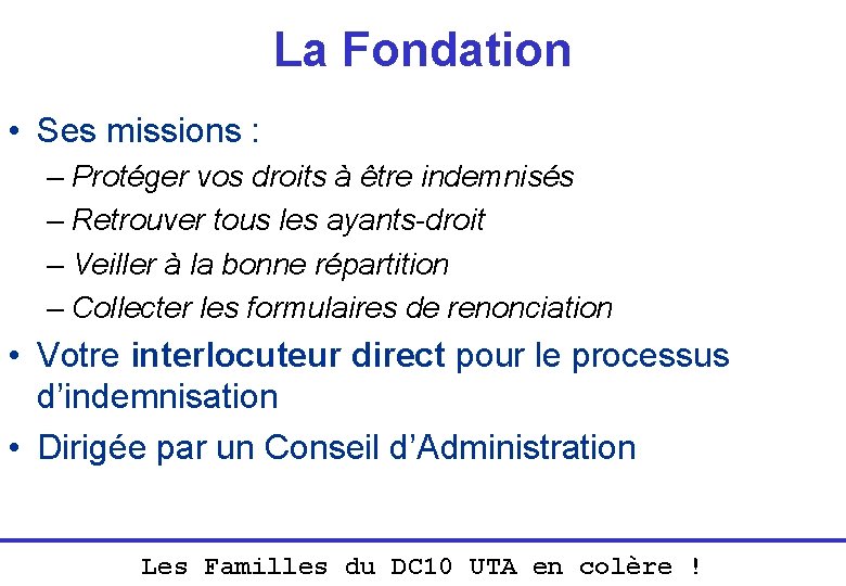La Fondation • Ses missions : – Protéger vos droits à être indemnisés –