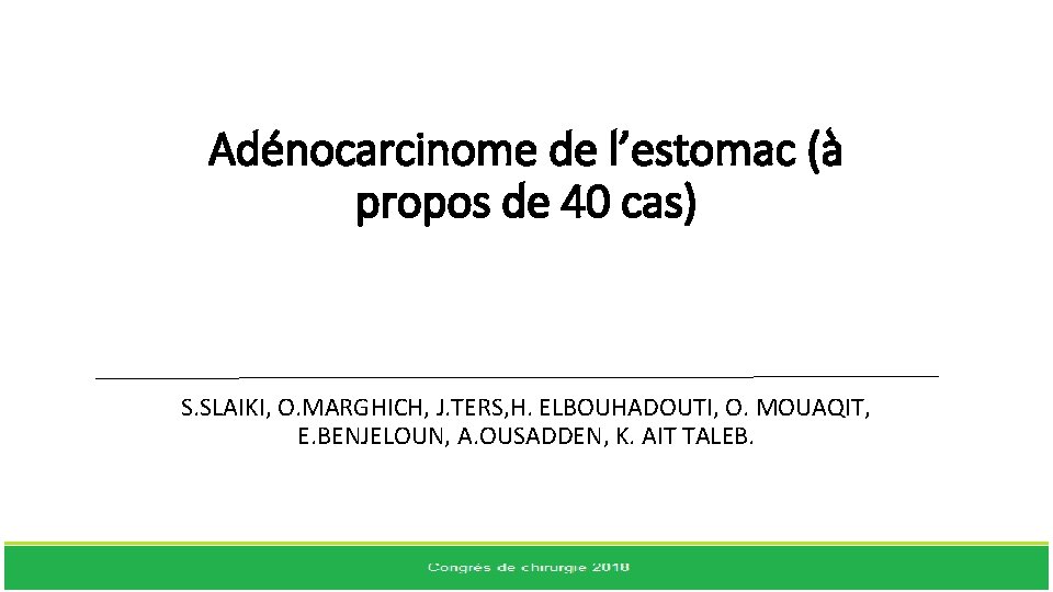 Adénocarcinome de l’estomac (à propos de 40 cas) S. SLAIKI, O. MARGHICH, J. TERS,