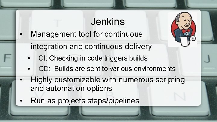 Jenkins • Management tool for continuous integration and continuous delivery • • CI: Checking