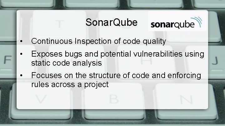 Sonar. Qube • Continuous Inspection of code quality • Exposes bugs and potential vulnerabilities