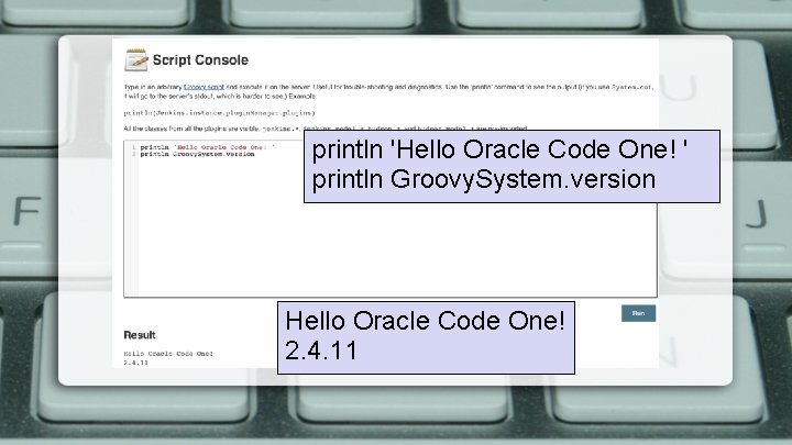 println 'Hello Oracle Code One! ' println Groovy. System. version Hello Oracle Code One!