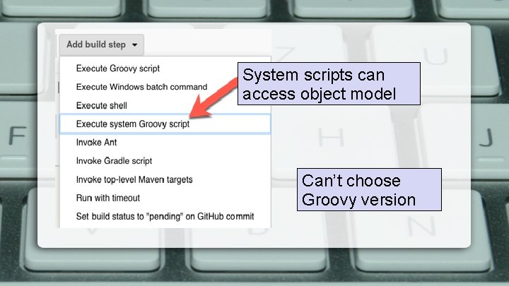 System scripts can access object model Can’t choose Groovy version 