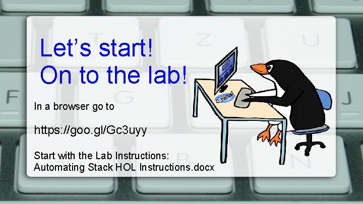 Let’s start! On to the lab! In a browser go to https: //goo. gl/Gc