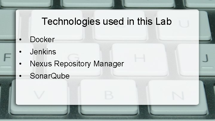Technologies used in this Lab • Docker • Jenkins • Nexus Repository Manager •