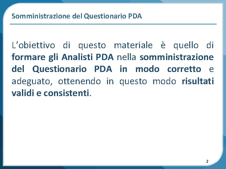 Somministrazione del Questionario PDA L’obiettivo di questo materiale è quello di formare gli Analisti