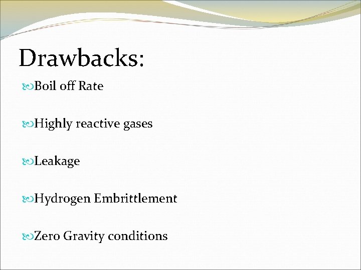 Drawbacks: Boil off Rate Highly reactive gases Leakage Hydrogen Embrittlement Zero Gravity conditions 