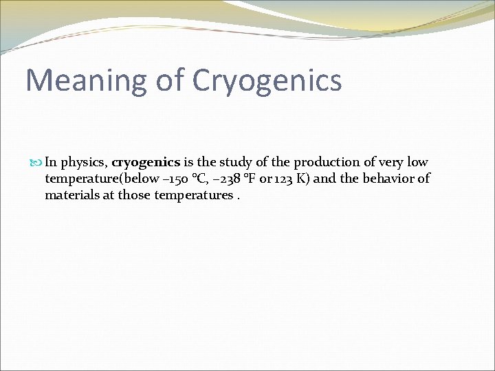 Meaning of Cryogenics In physics, cryogenics is the study of the production of very