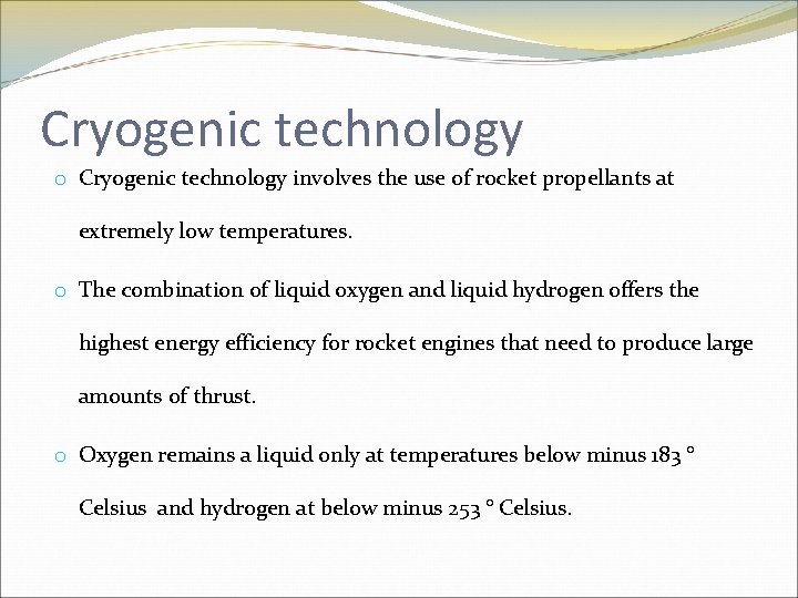 Cryogenic technology o Cryogenic technology involves the use of rocket propellants at extremely low