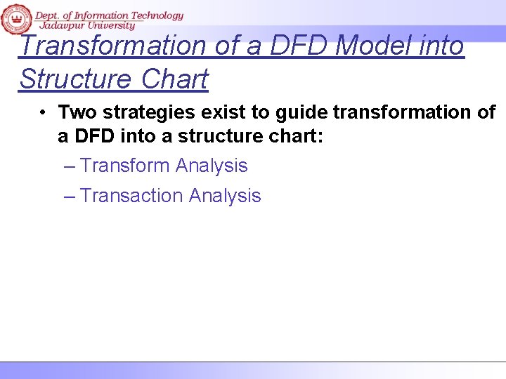 Transformation of a DFD Model into Structure Chart • Two strategies exist to guide