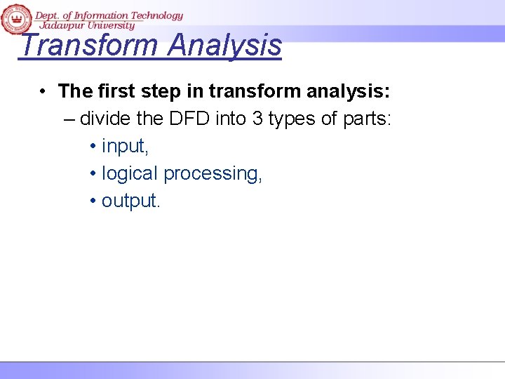 Transform Analysis • The first step in transform analysis: – divide the DFD into