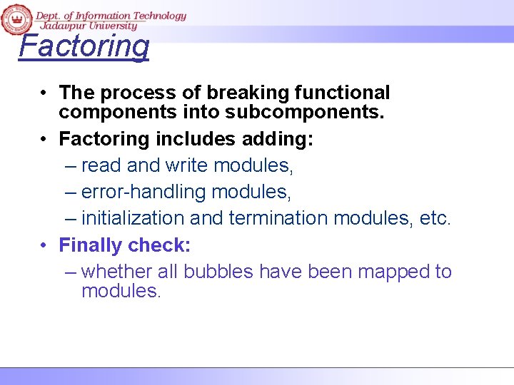 Factoring • The process of breaking functional components into subcomponents. • Factoring includes adding: