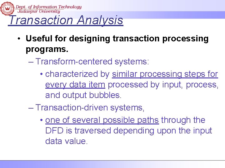 Transaction Analysis • Useful for designing transaction processing programs. – Transform-centered systems: • characterized