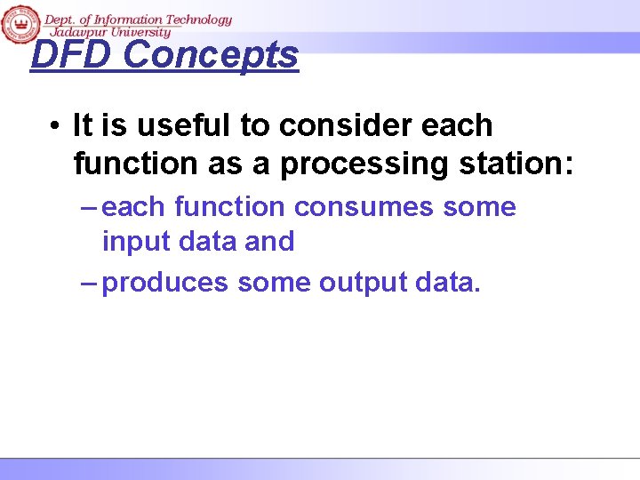 DFD Concepts • It is useful to consider each function as a processing station: