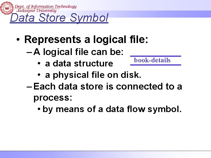Data Store Symbol • Represents a logical file: – A logical file can be: