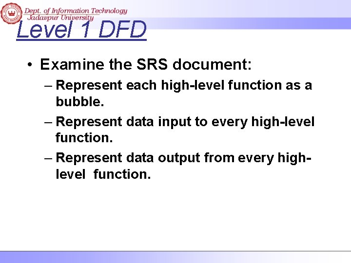 Level 1 DFD • Examine the SRS document: – Represent each high-level function as