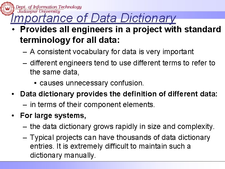 Importance of Data Dictionary • Provides all engineers in a project with standard terminology