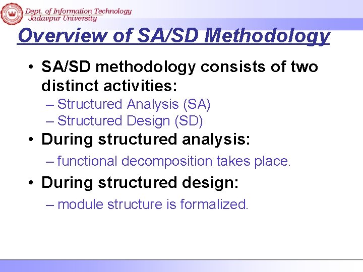 Overview of SA/SD Methodology • SA/SD methodology consists of two distinct activities: – Structured