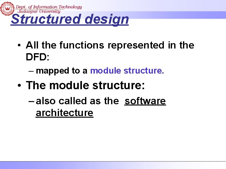 Structured design • All the functions represented in the DFD: – mapped to a