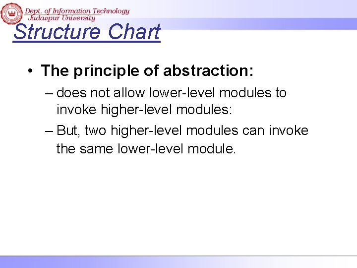 Structure Chart • The principle of abstraction: – does not allow lower-level modules to