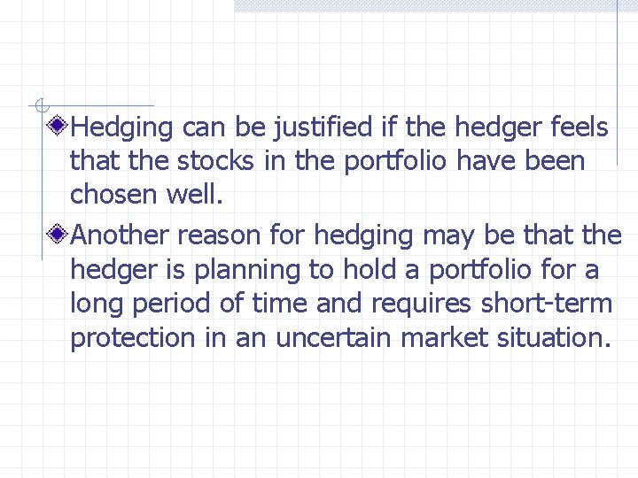 Hedging can be justified if the hedger feels that the stocks in the portfolio