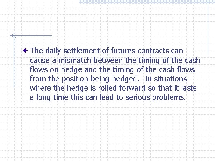 The daily settlement of futures contracts can cause a mismatch between the timing of