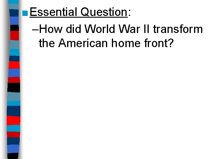 ■ Essential Question: –How did World War II transform the American home front? 