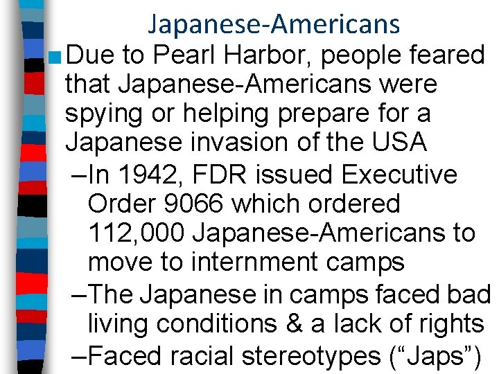 Japanese-Americans ■ Due to Pearl Harbor, people feared that Japanese-Americans were spying or helping