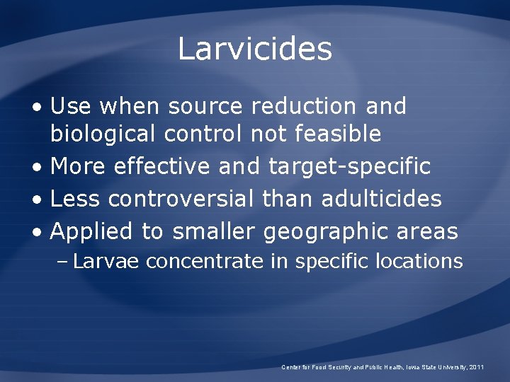 Larvicides • Use when source reduction and biological control not feasible • More effective