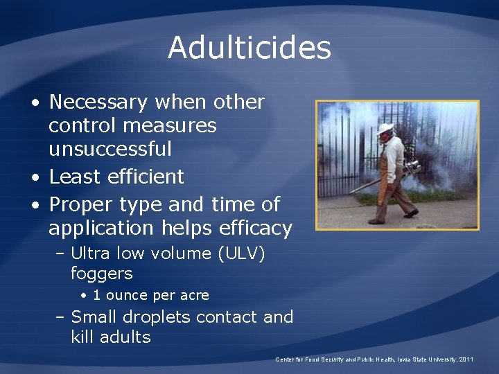 Adulticides • Necessary when other control measures unsuccessful • Least efficient • Proper type