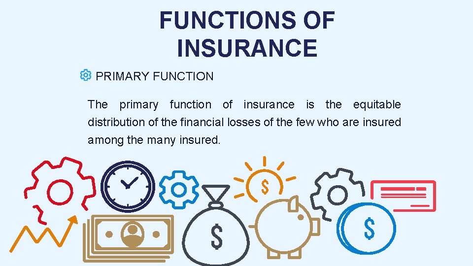 FUNCTIONS OF INSURANCE PRIMARY FUNCTION The primary function of insurance is the equitable distribution