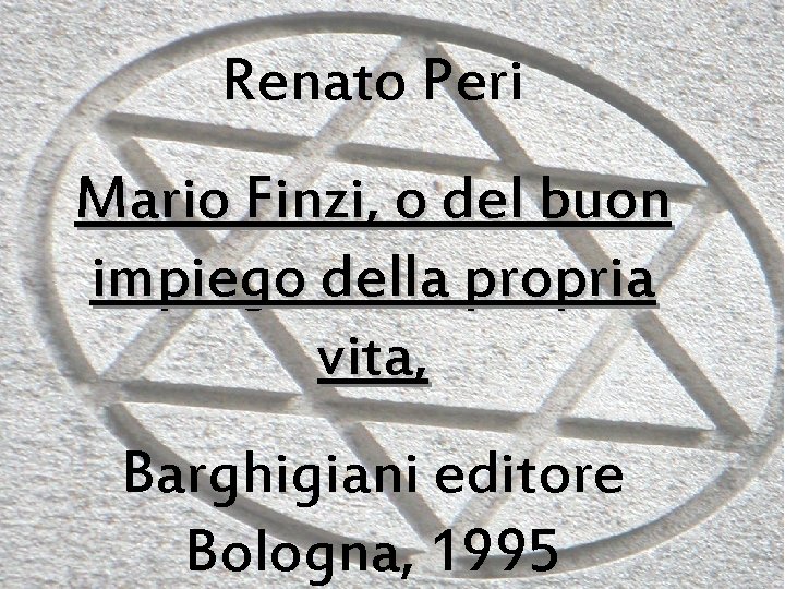 Renato Peri Mario Finzi, o del buon impiego della propria vita, Barghigiani editore Bologna,