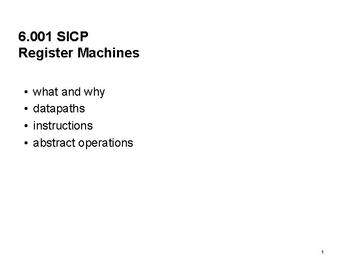 6. 001 SICP Register Machines • • what and why datapaths instructions abstract operations