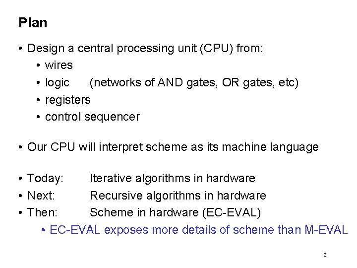 Plan • Design a central processing unit (CPU) from: • wires • logic (networks