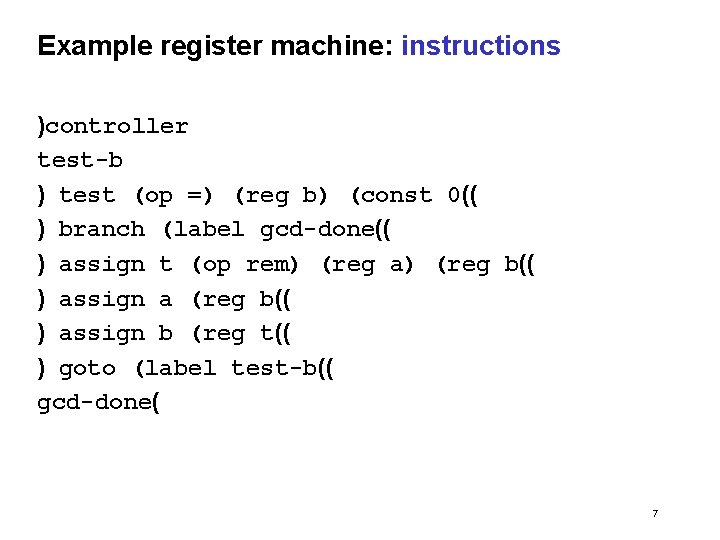 Example register machine: instructions )controller test-b ) test (op =) (reg b) (const 0((