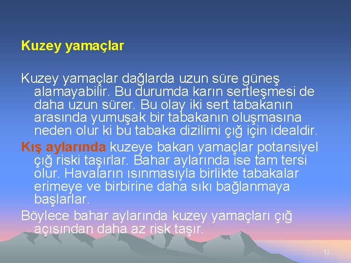 Kuzey yamaçlar dağlarda uzun süre güneş alamayabilir. Bu durumda karın sertleşmesi de daha uzun