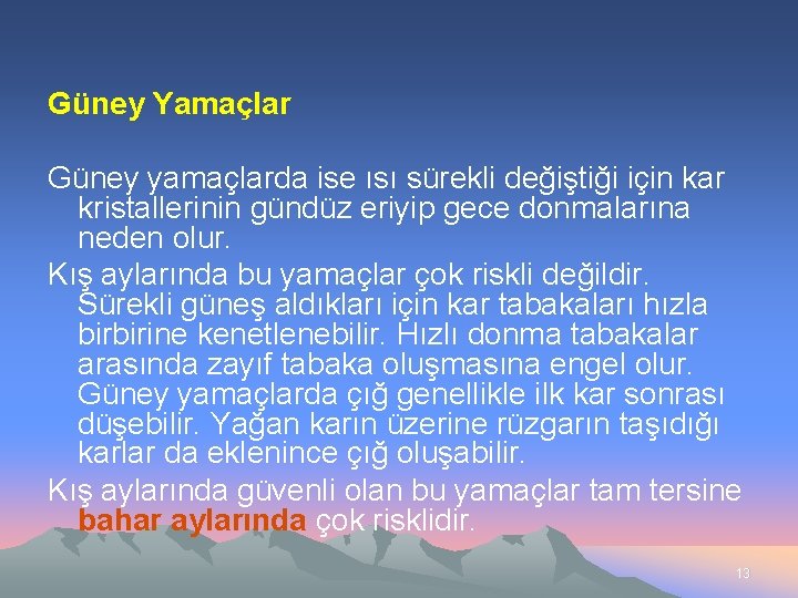 Güney Yamaçlar Güney yamaçlarda ise ısı sürekli değiştiği için kar kristallerinin gündüz eriyip gece