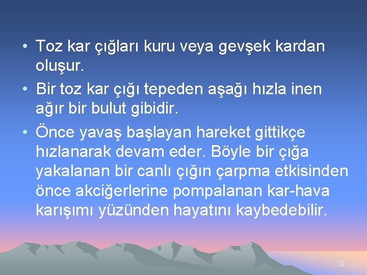  • Toz kar çığları kuru veya gevşek kardan oluşur. • Bir toz kar