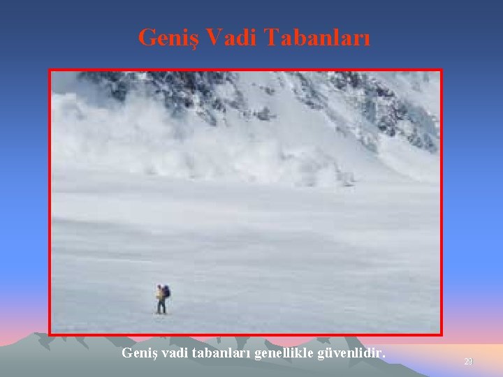 Geniş Vadi Tabanları Geniş vadi tabanları genellikle güvenlidir. 29 