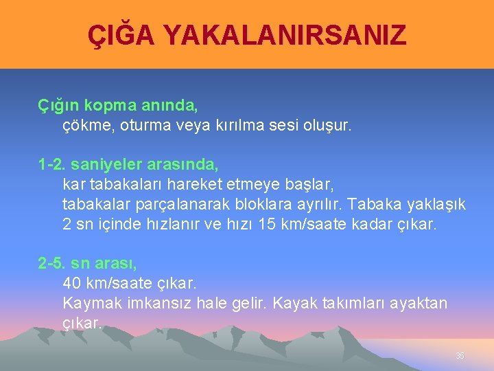 ÇIĞA YAKALANIRSANIZ Çığın kopma anında, çökme, oturma veya kırılma sesi oluşur. 1 -2. saniyeler