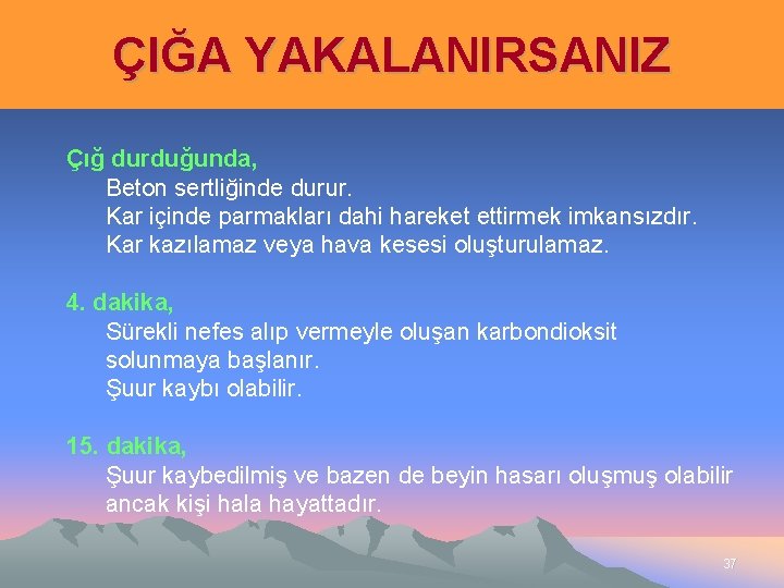 ÇIĞA YAKALANIRSANIZ Çığ durduğunda, Beton sertliğinde durur. Kar içinde parmakları dahi hareket ettirmek imkansızdır.