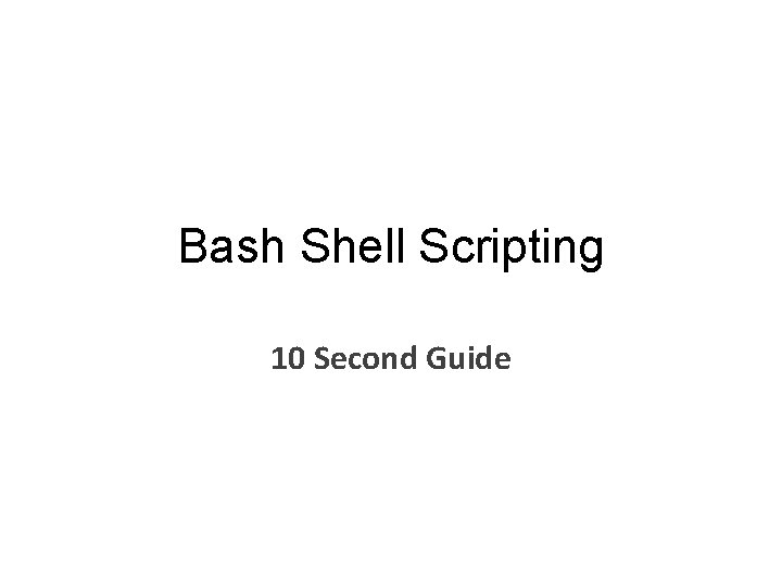 Bash Shell Scripting 10 Second Guide 