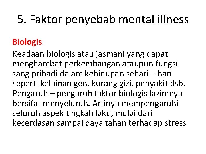 5. Faktor penyebab mental illness Biologis Keadaan biologis atau jasmani yang dapat menghambat perkembangan