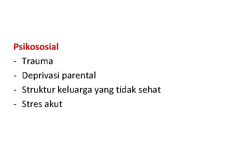 Psikososial - Trauma - Deprivasi parental - Struktur keluarga yang tidak sehat - Stres