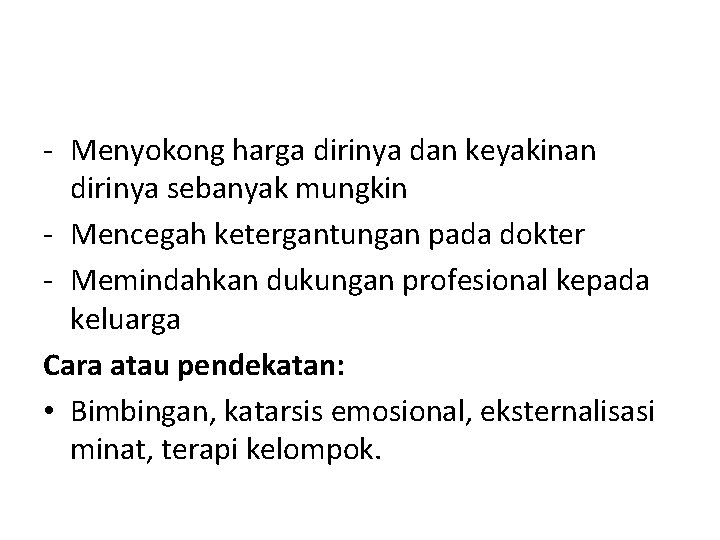 - Menyokong harga dirinya dan keyakinan dirinya sebanyak mungkin - Mencegah ketergantungan pada dokter