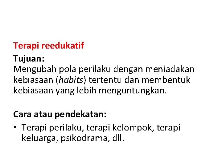 Terapi reedukatif Tujuan: Mengubah pola perilaku dengan meniadakan kebiasaan (habits) tertentu dan membentuk kebiasaan