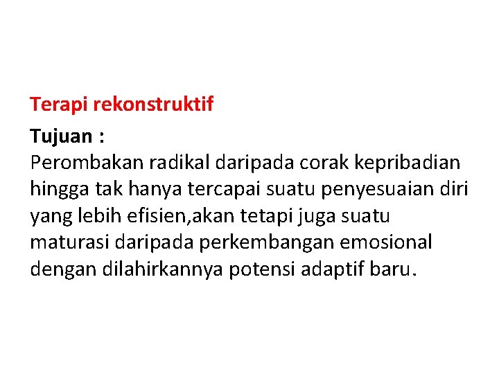 Terapi rekonstruktif Tujuan : Perombakan radikal daripada corak kepribadian hingga tak hanya tercapai suatu