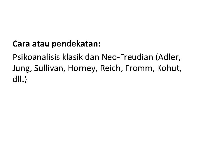 Cara atau pendekatan: Psikoanalisis klasik dan Neo-Freudian (Adler, Jung, Sullivan, Horney, Reich, Fromm, Kohut,